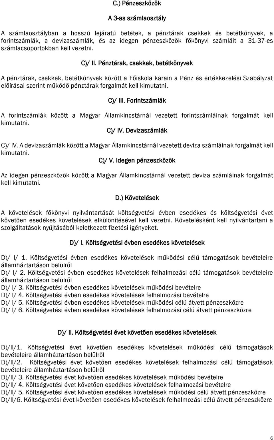 Pénztárak, csekkek, betétkönyvek A pénztárak, csekkek, betétkönyvek között a Főiskola karain a Pénz és értékkezelési Szabályzat előírásai szerint működő pénztárak forgalmát kell kimutatni. C)/ III.