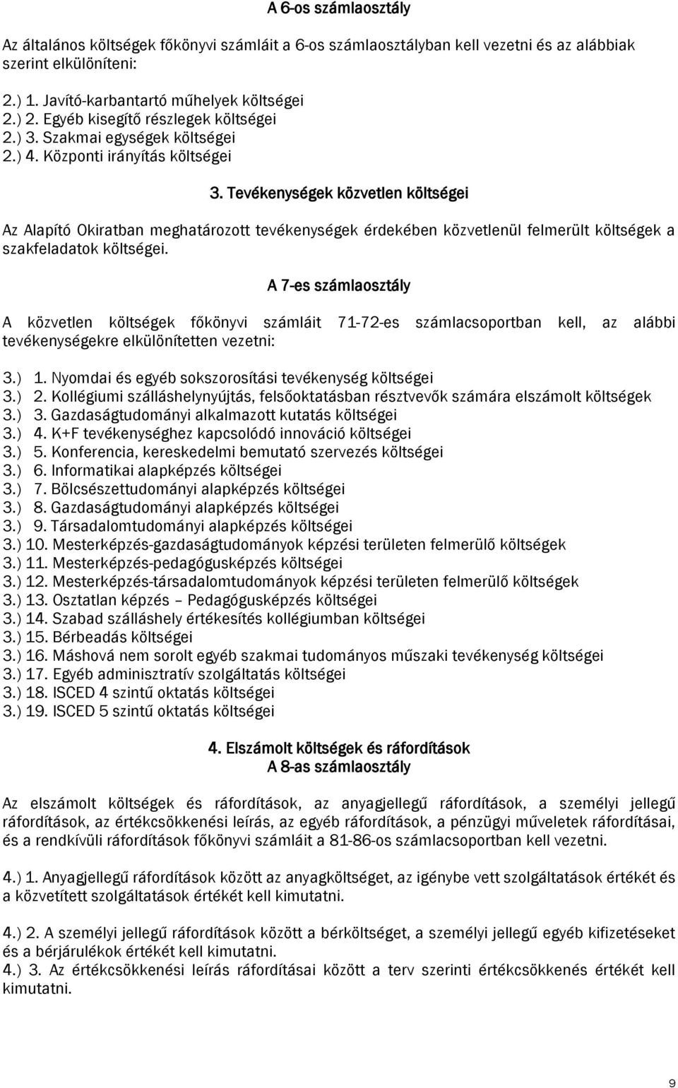 Tevékenységek közvetlen költségei Az Alapító Okiratban meghatározott tevékenységek érdekében közvetlenül felmerült költségek a szakfeladatok költségei.