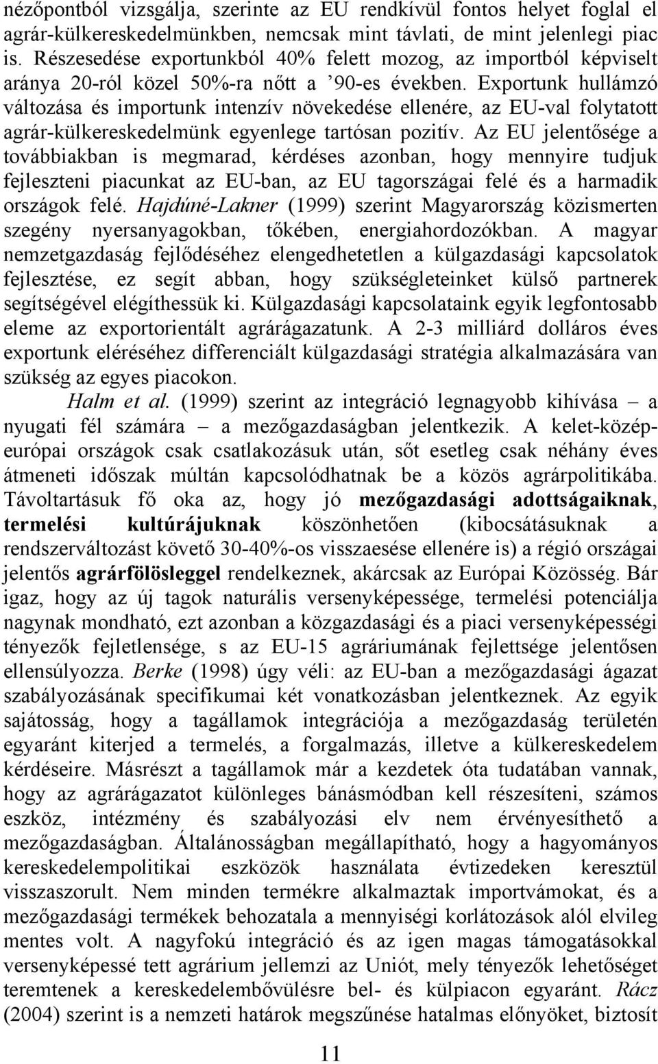 Exportunk hullámzó változása és importunk intenzív növekedése ellenére, az EU-val folytatott agrár-külkereskedelmünk egyenlege tartósan pozitív.