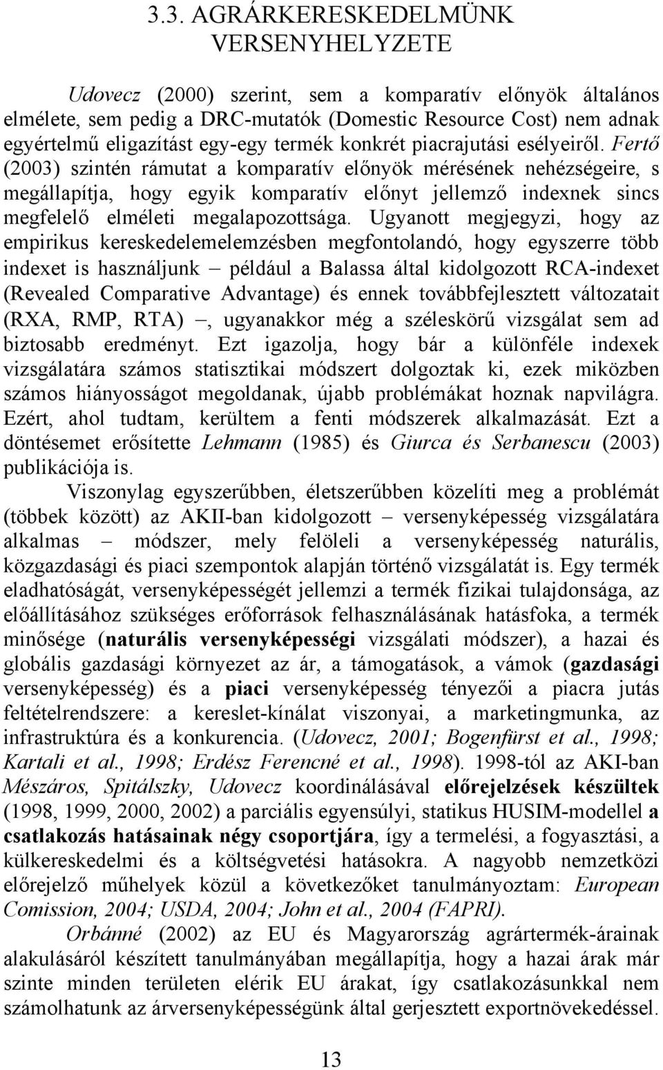 Fertő (2003) szintén rámutat a komparatív előnyök mérésének nehézségeire, s megállapítja, hogy egyik komparatív előnyt jellemző indexnek sincs megfelelő elméleti megalapozottsága.