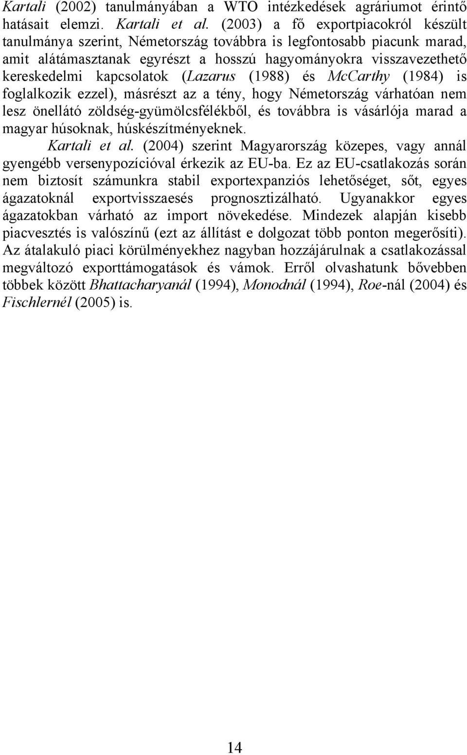 kapcsolatok (Lazarus (1988) és McCarthy (1984) is foglalkozik ezzel), másrészt az a tény, hogy Németország várhatóan nem lesz önellátó zöldség-gyümölcsfélékből, és továbbra is vásárlója marad a