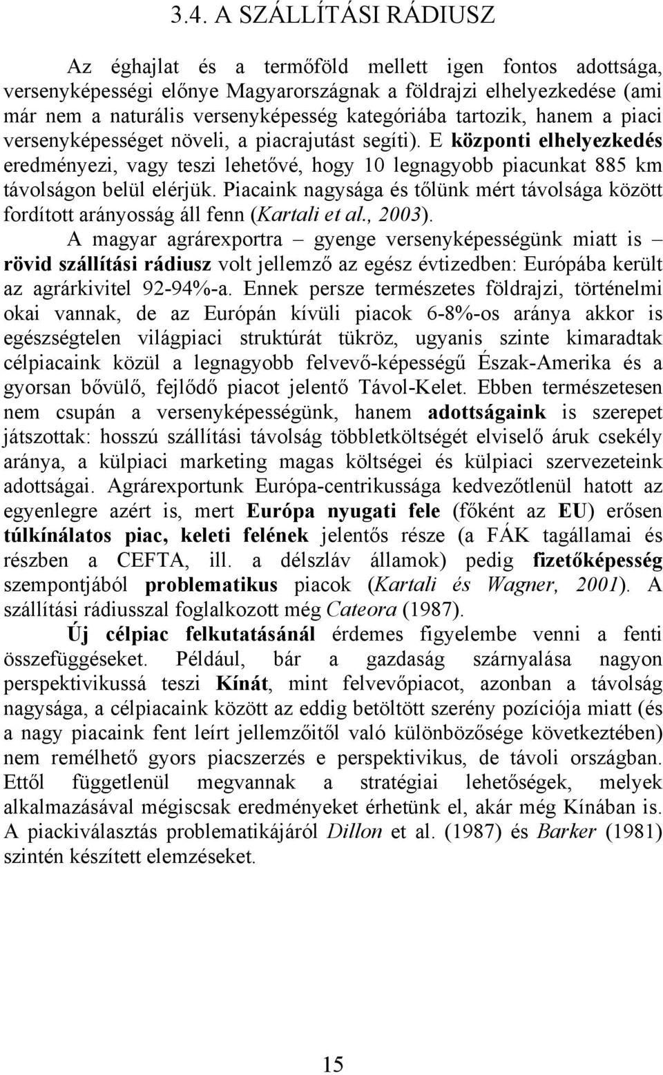 E központi elhelyezkedés eredményezi, vagy teszi lehetővé, hogy 10 legnagyobb piacunkat 885 km távolságon belül elérjük.