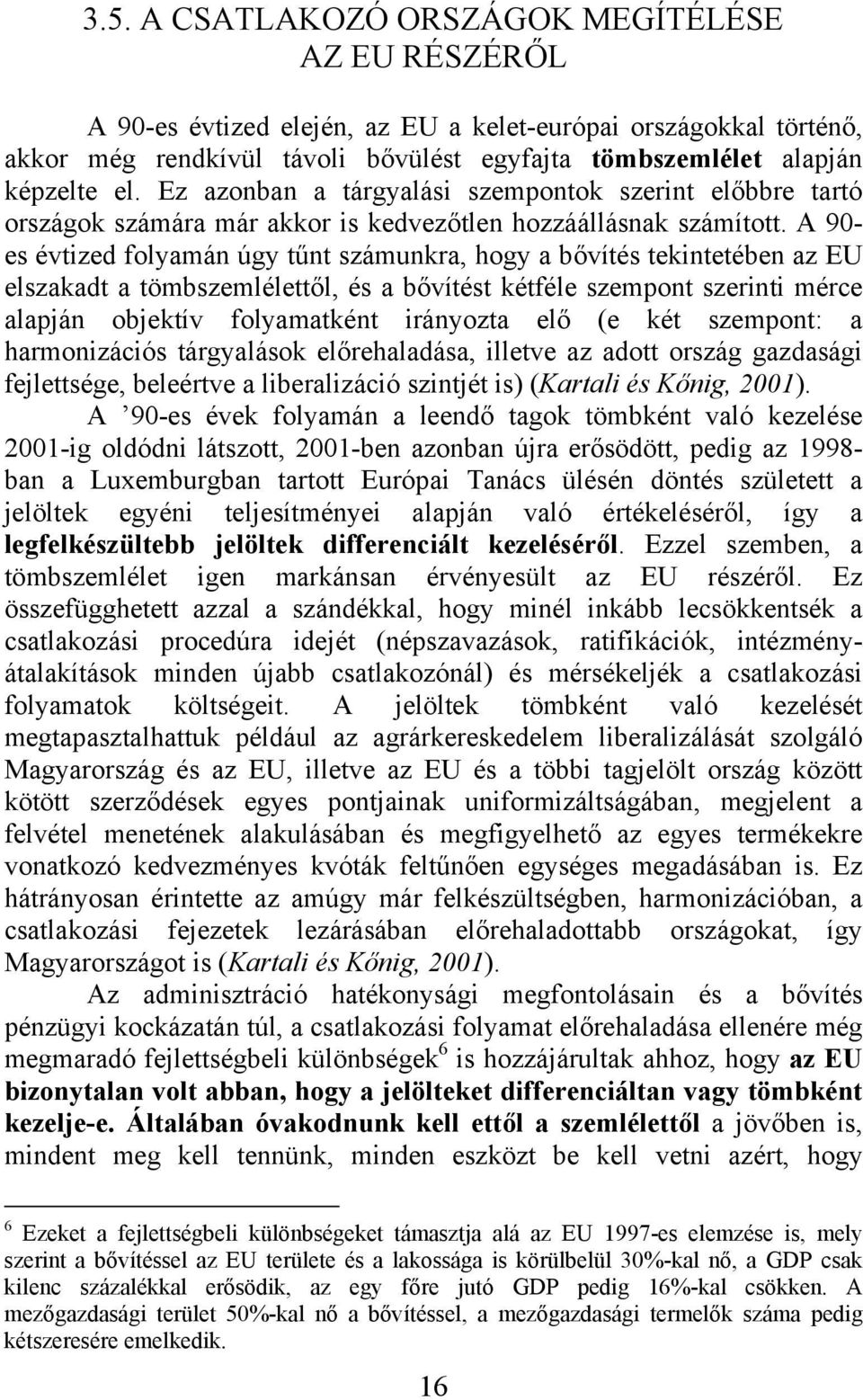 A 90- es évtized folyamán úgy tűnt számunkra, hogy a bővítés tekintetében az EU elszakadt a tömbszemlélettől, és a bővítést kétféle szempont szerinti mérce alapján objektív folyamatként irányozta elő