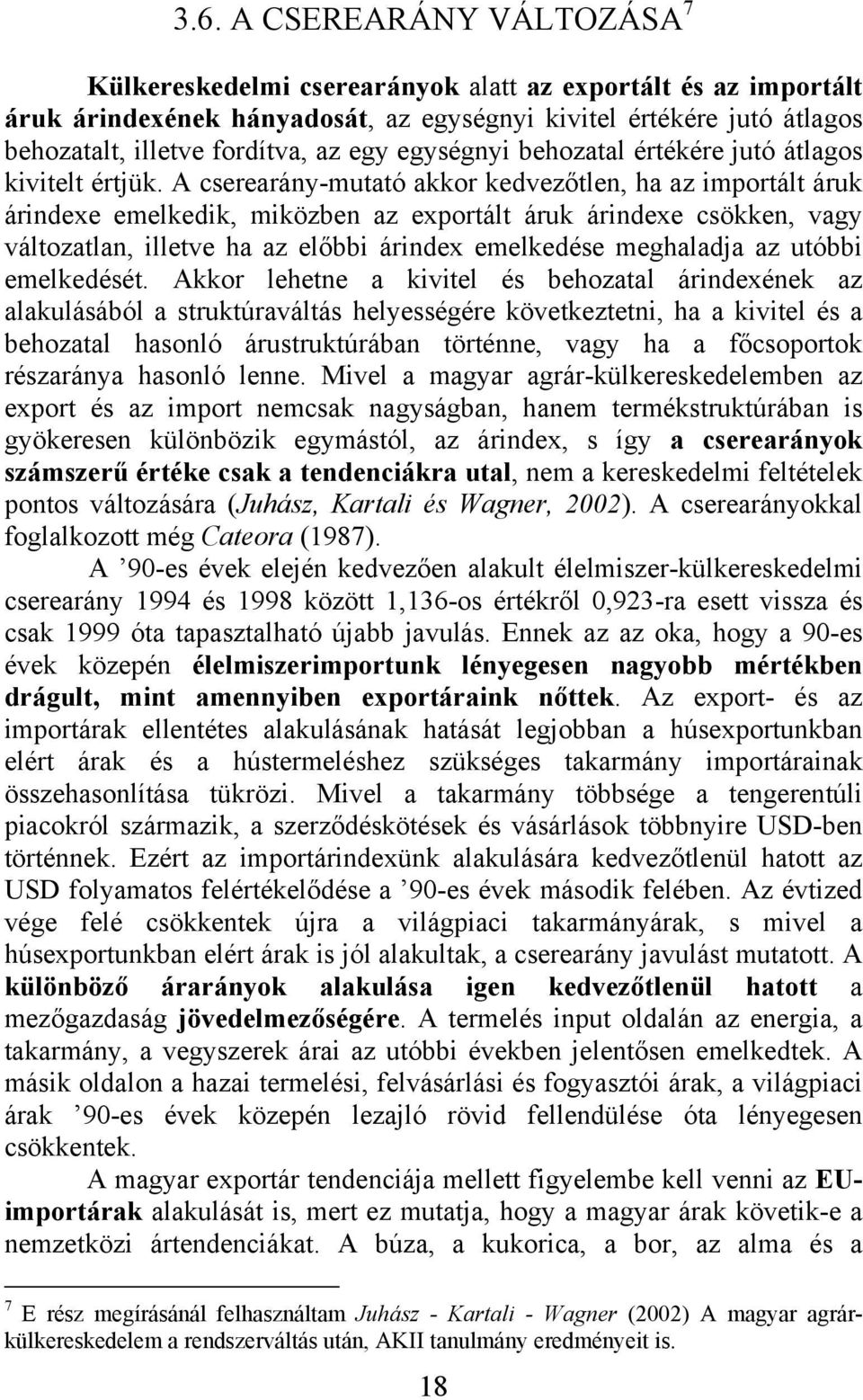 A cserearány-mutató akkor kedvezőtlen, ha az importált áruk árindexe emelkedik, miközben az exportált áruk árindexe csökken, vagy változatlan, illetve ha az előbbi árindex emelkedése meghaladja az