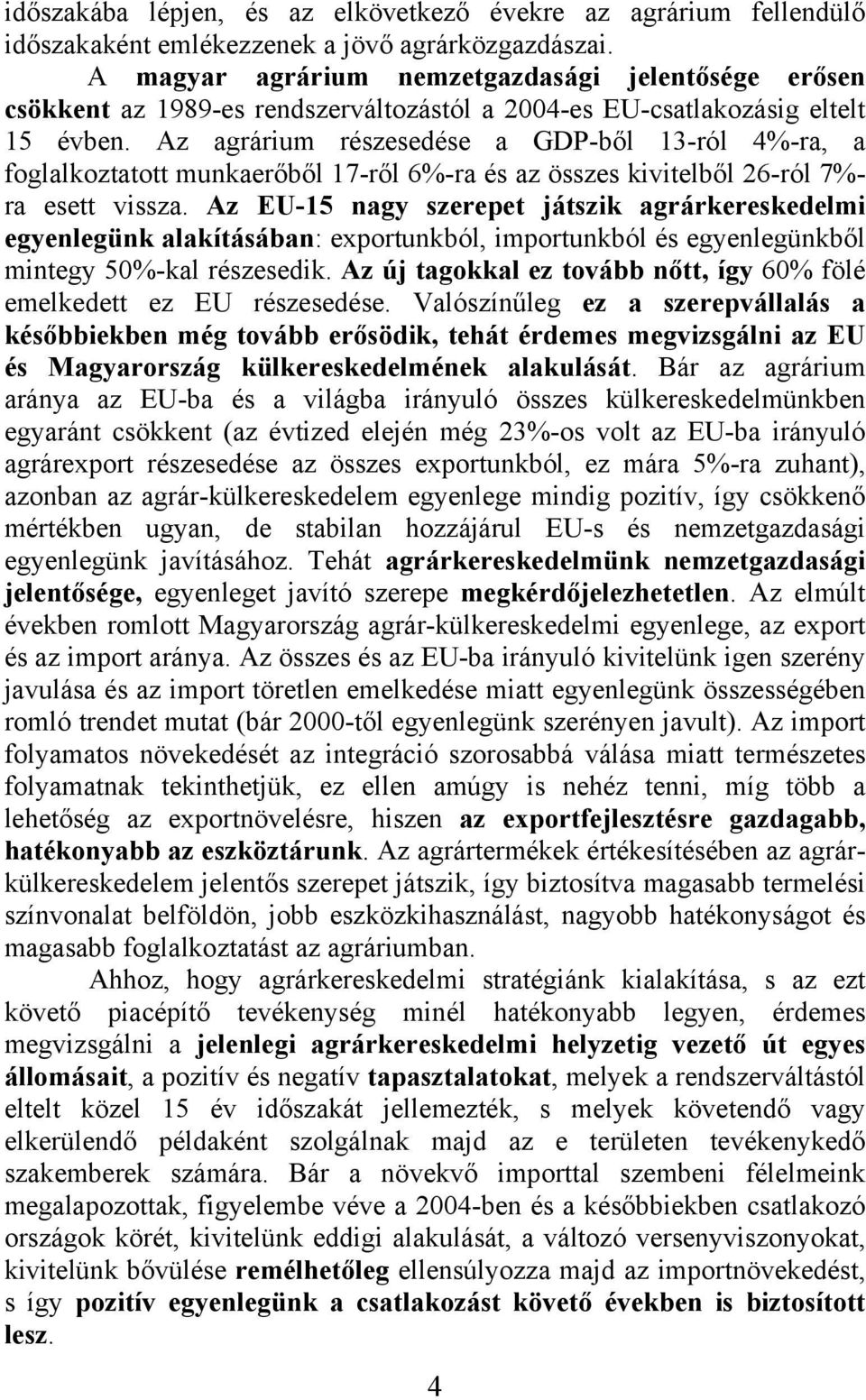 Az agrárium részesedése a GDP-ből 13-ról 4%-ra, a foglalkoztatott munkaerőből 17-ről 6%-ra és az összes kivitelből 26-ról 7%- ra esett vissza.