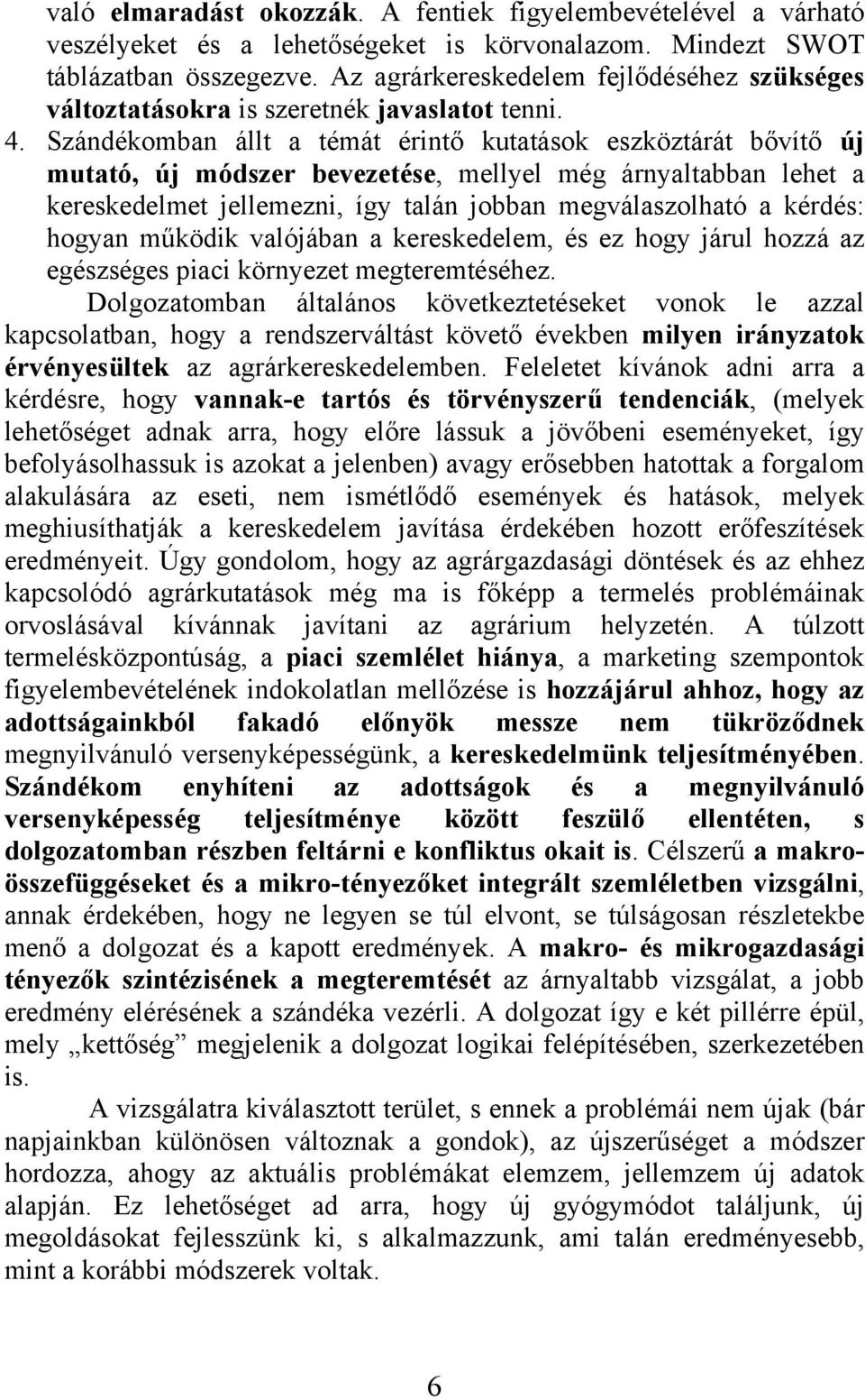 Szándékomban állt a témát érintő kutatások eszköztárát bővítő új mutató, új módszer bevezetése, mellyel még árnyaltabban lehet a kereskedelmet jellemezni, így talán jobban megválaszolható a kérdés: