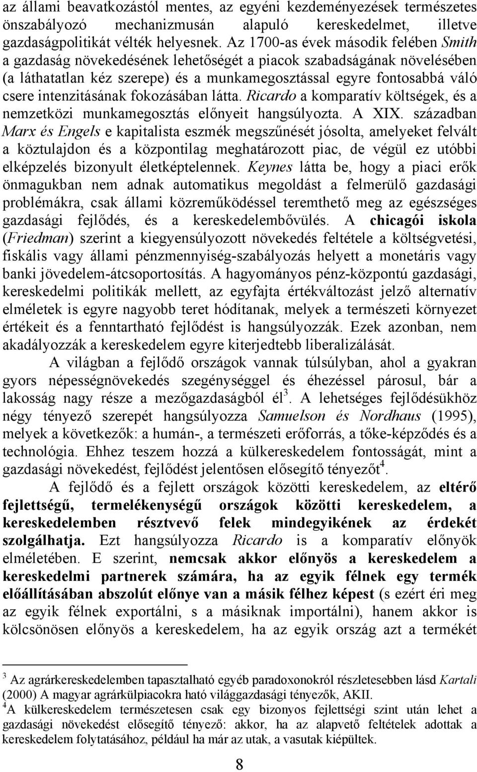 intenzitásának fokozásában látta. Ricardo a komparatív költségek, és a nemzetközi munkamegosztás előnyeit hangsúlyozta. A XIX.