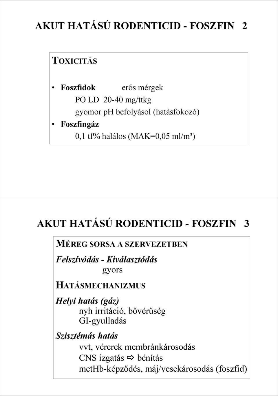 SZERVEZETBEN Felszívódás - Kiválasztódás gyors HATÁSMECHANIZMUS Helyi hatás (gáz) nyh irritáció, bıvérőség