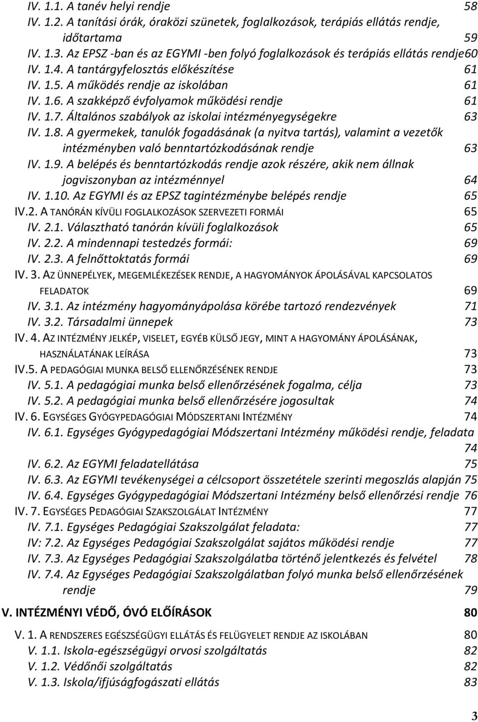 1.7. Általános szabályok az iskolai intézményegységekre 63 IV. 1.8. A gyermekek, tanulók fogadásának (a nyitva tartás), valamint a vezetők intézményben való benntartózkodásának rendje 63 IV. 1.9.