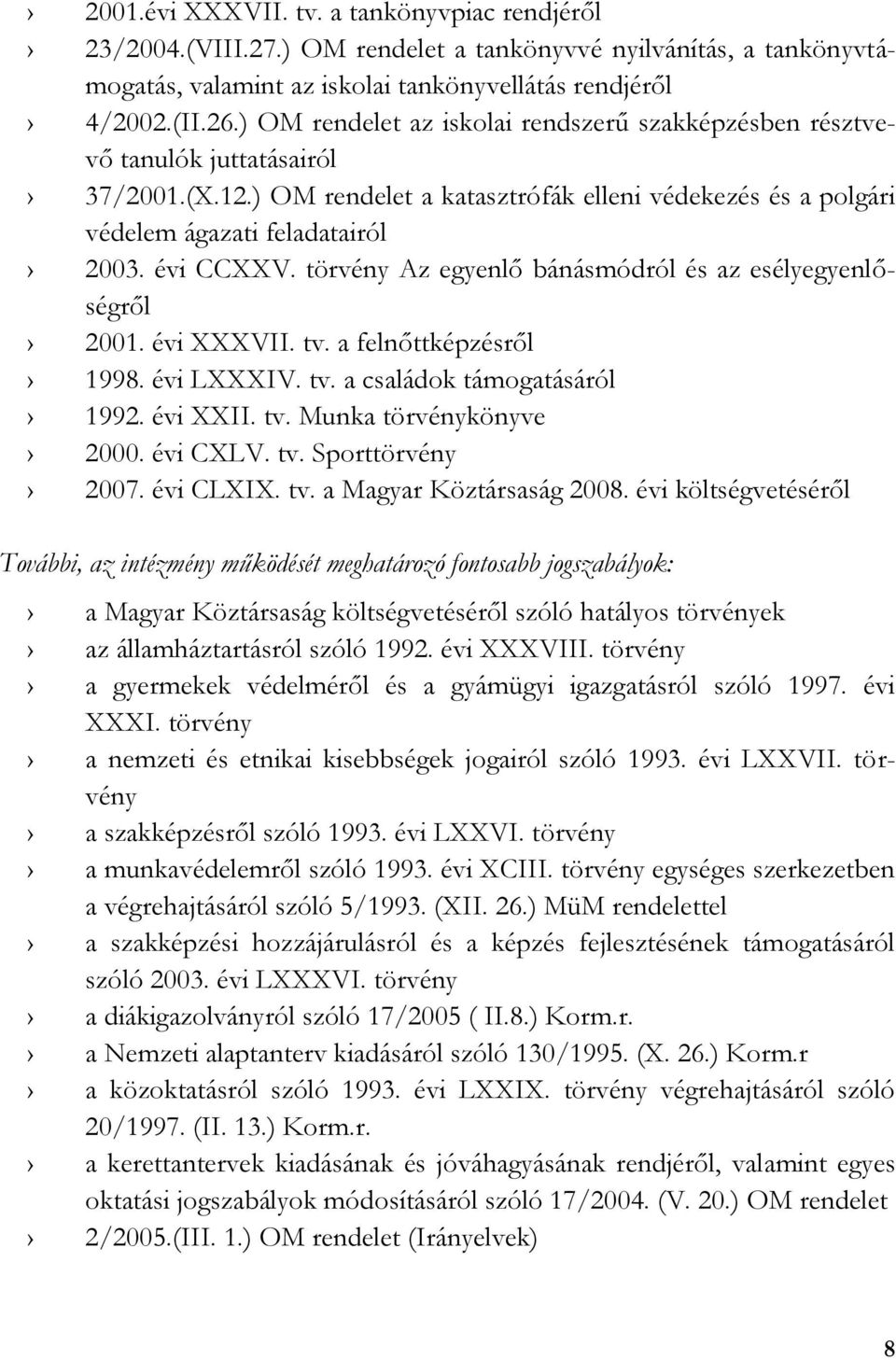 törvény Az egyenlő bánásmódról és az esélyegyenlőségről 2001. évi XXXVII. tv. a felnőttképzésről 1998. évi LXXXIV. tv. a családok támogatásáról 1992. évi XXII. tv. Munka törvénykönyve 2000. évi CXLV.