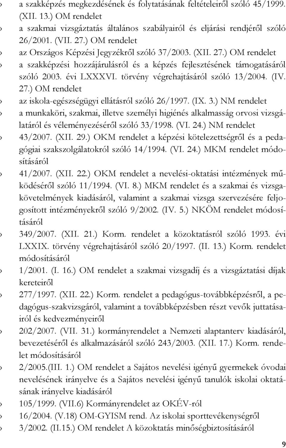 törvény végrehajtásáról szóló 13/2004. (IV. 27.) OM rendelet az iskola-egészségügyi ellátásról szóló 26/1997. (IX. 3.