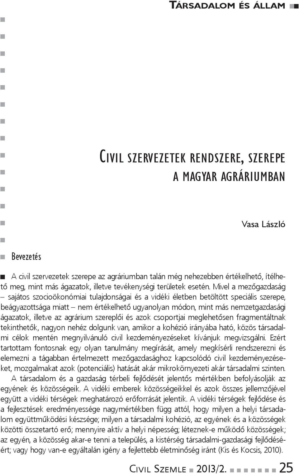 Mivelamezőgazdaság sajátos szocioökonómiai tulajdonságai és a vidéki életben betöltött speciális szerepe, beágyazottságamiatt nemértékelhetőugyanolyanmódon,mintmásnemzetgazdasági ágazatok, illetve az