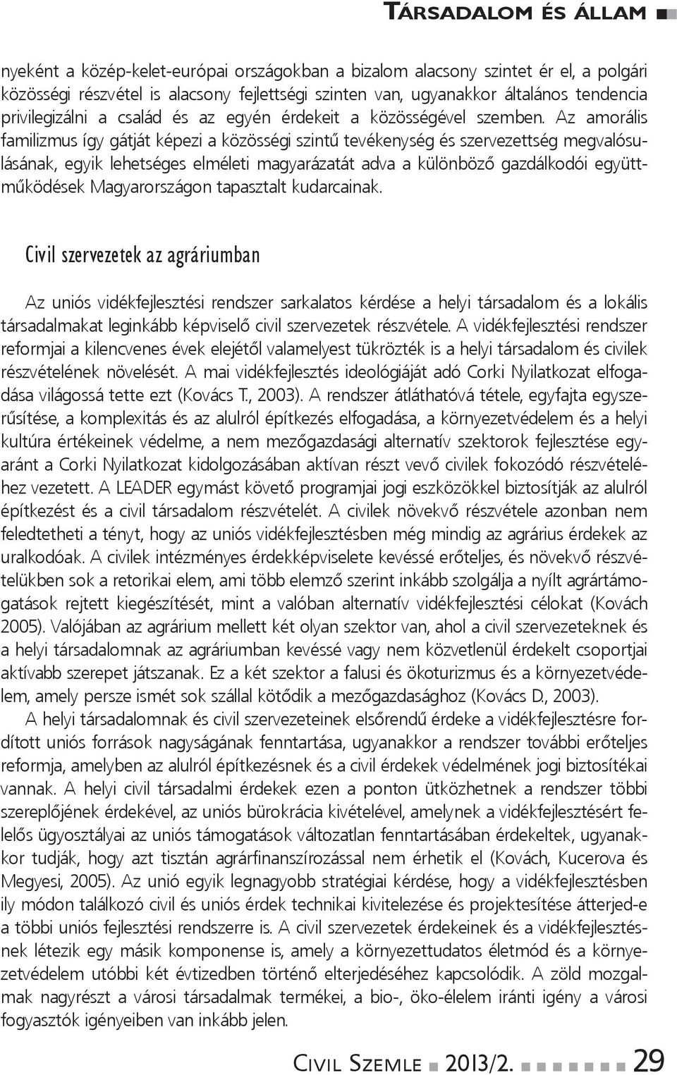 Az amorális familizmusígygátjátképeziaközösségiszintűtevékenységésszervezettségmegvalósulásának, egyik lehetséges elméleti magyarázatát adva a különböző gazdálkodói