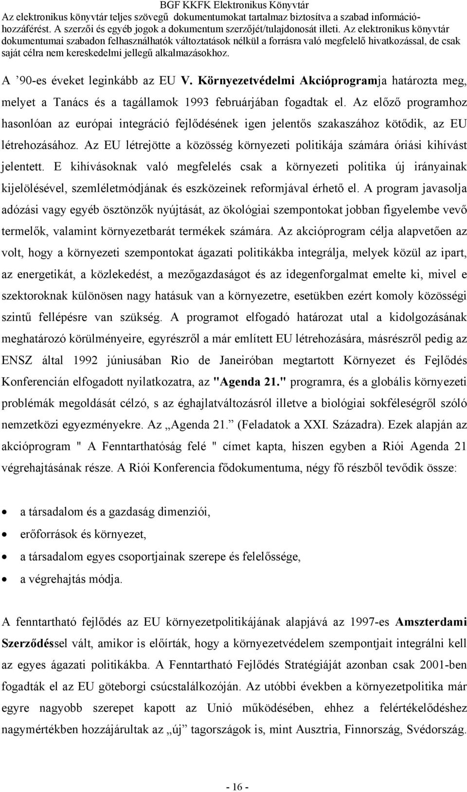 Az EU létrejötte a közösség környezeti politikája számára óriási kihívást jelentett.