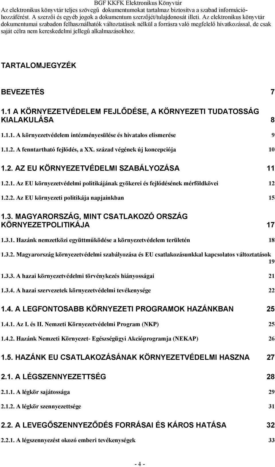 3. MAGYARORSZÁG, MINT CSATLAKOZÓ ORSZÁG KÖRNYEZETPOLITIKÁJA 17 1.3.1. Hazánk nemzetközi együttműködése a környezetvédelem területén 18 1.3.2.