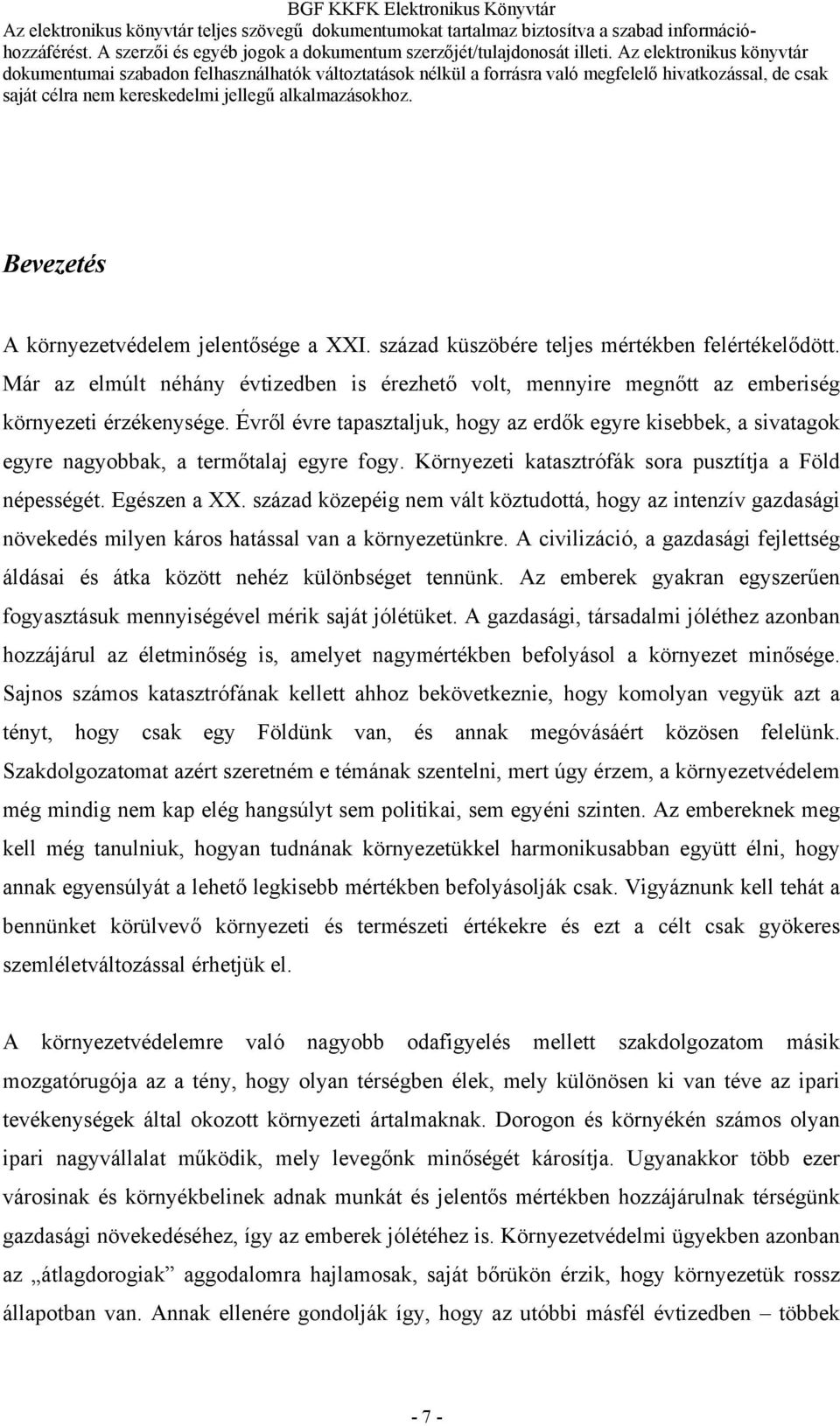 Évről évre tapasztaljuk, hogy az erdők egyre kisebbek, a sivatagok egyre nagyobbak, a termőtalaj egyre fogy. Környezeti katasztrófák sora pusztítja a Föld népességét. Egészen a XX.