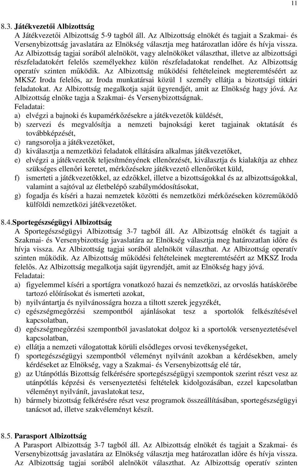 Az Albizottság tagjai sorából alelnököt, vagy alelnököket választhat, illetve az albizottsági részfeladatokért felelős személyekhez külön részfeladatokat rendelhet.