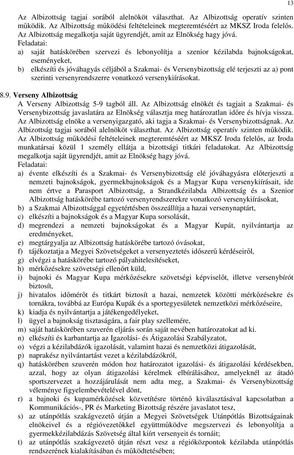 a) saját hatáskörében szervezi és lebonyolítja a szenior kézilabda bajnokságokat, eseményeket, b) elkészíti és jóváhagyás céljából a Szakmai- és Versenybizottság elé terjeszti az a) pont szerinti