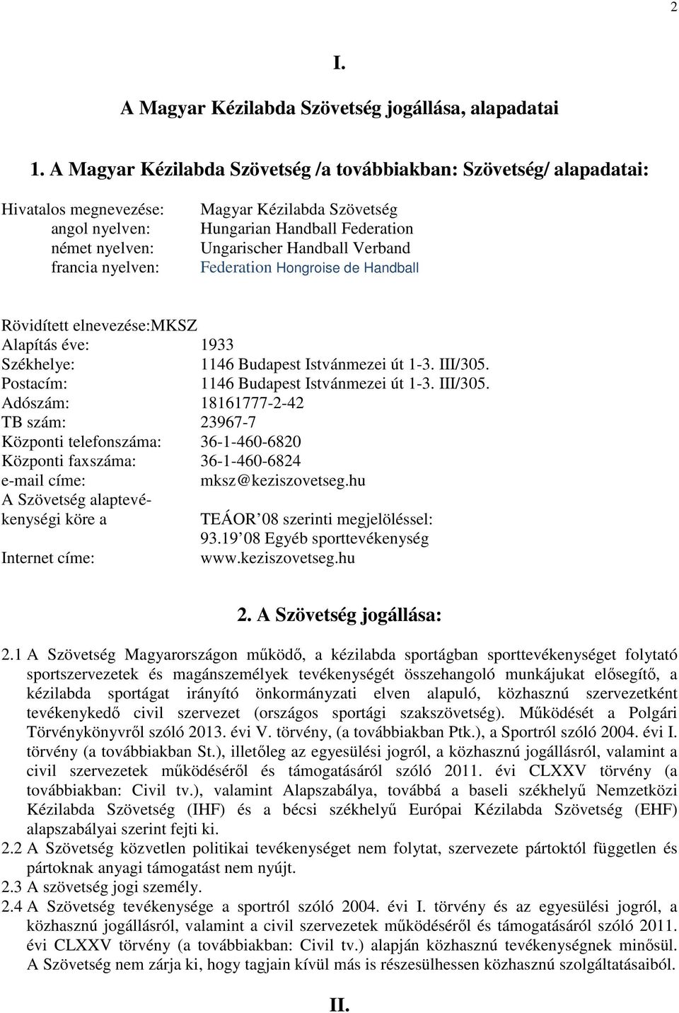 Ungarischer Handball Verband Federation Hongroise de Handball Rövidített elnevezése:mksz Alapítás éve: 1933 Székhelye: 1146 Budapest Istvánmezei út 1-3. III/305.