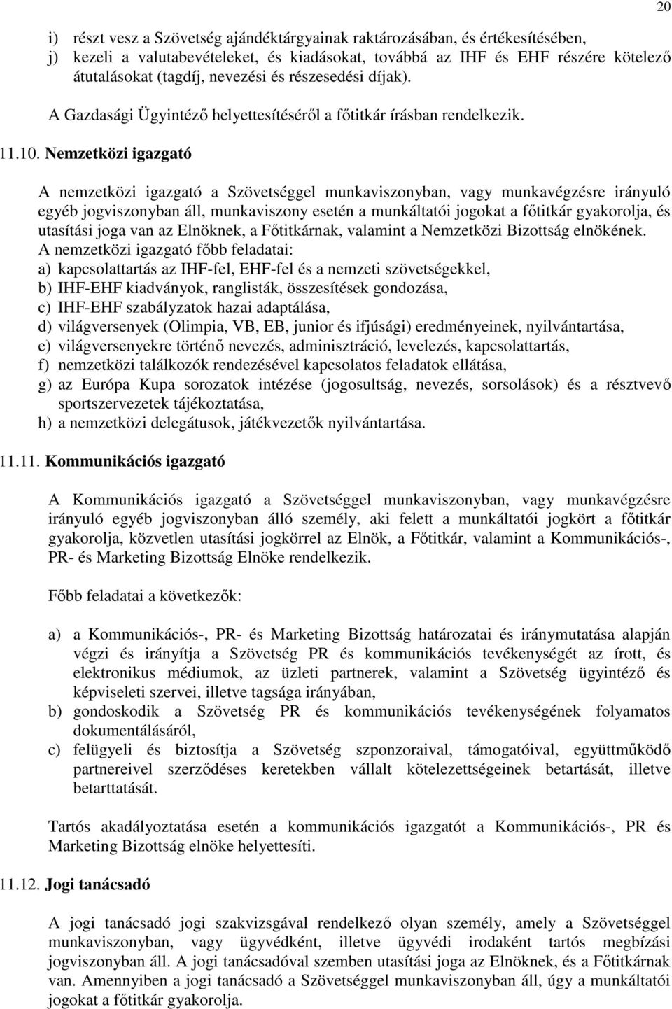 Nemzetközi igazgató A nemzetközi igazgató a Szövetséggel munkaviszonyban, vagy munkavégzésre irányuló egyéb jogviszonyban áll, munkaviszony esetén a munkáltatói jogokat a főtitkár gyakorolja, és