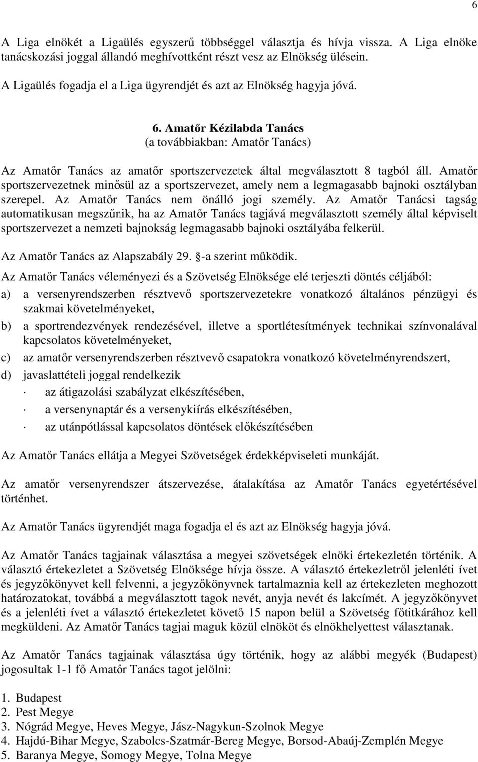 Amatőr Kézilabda Tanács (a továbbiakban: Amatőr Tanács) Az Amatőr Tanács az amatőr sportszervezetek által megválasztott 8 tagból áll.