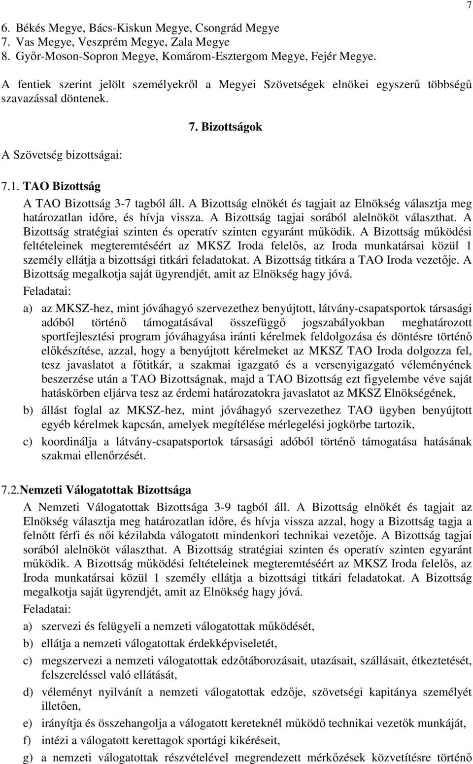 A Bizottság elnökét és tagjait az Elnökség választja meg határozatlan időre, és hívja vissza. A Bizottság tagjai sorából alelnököt választhat.