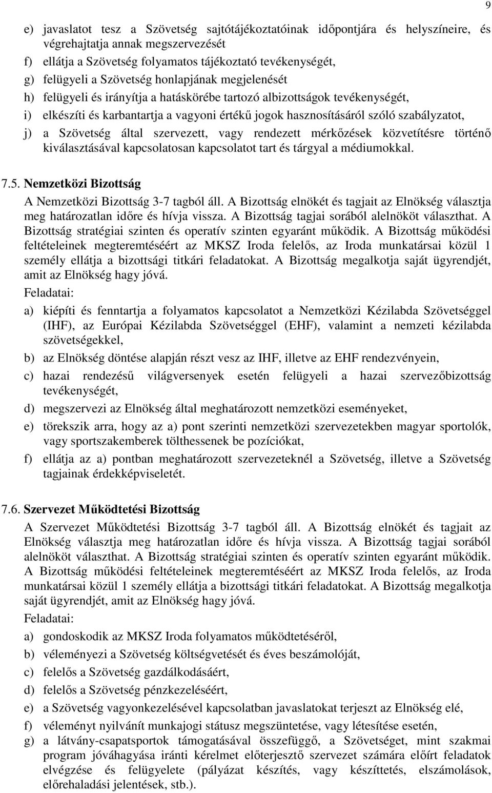 j) a Szövetség által szervezett, vagy rendezett mérkőzések közvetítésre történő kiválasztásával kapcsolatosan kapcsolatot tart és tárgyal a médiumokkal. 9 7.5.