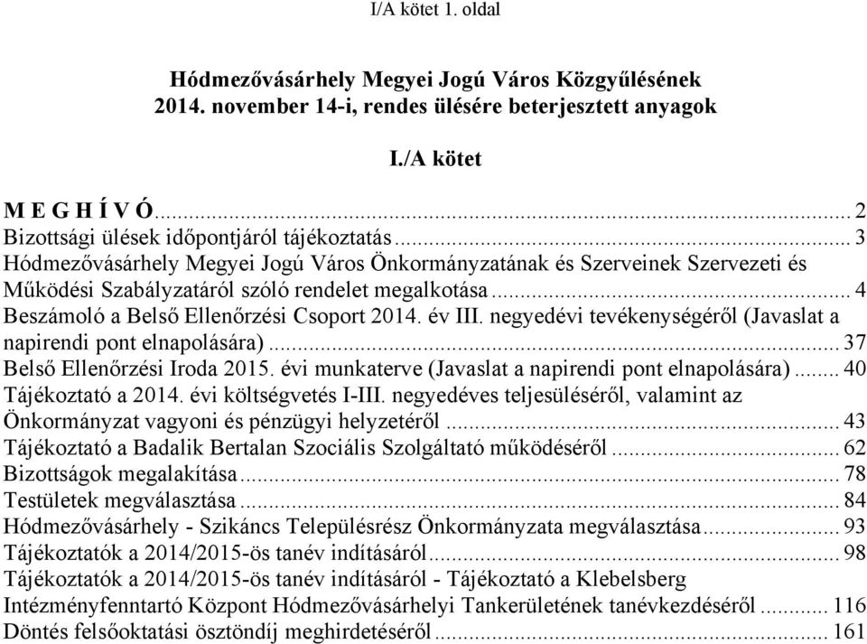 negyedévi tevékenységéről (Javaslat a napirendi pont elnapolására)... 37 Belső Ellenőrzési Iroda 2015. évi munkaterve (Javaslat a napirendi pont elnapolására)... 40 Tájékoztató a 2014.