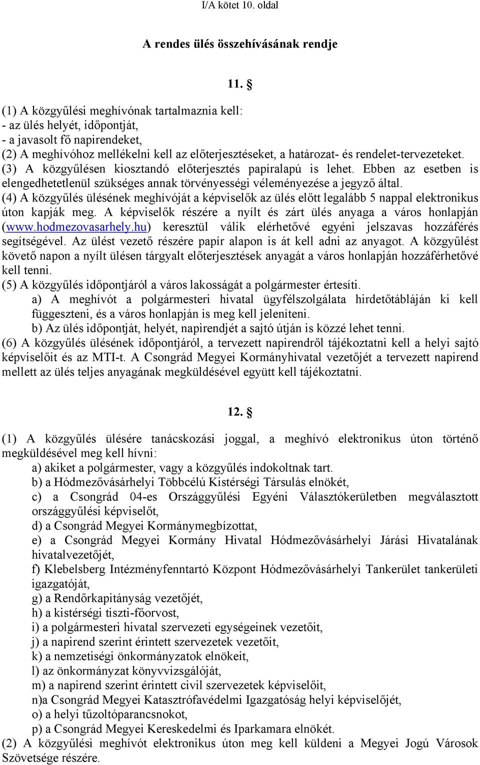 (3) A közgyűlésen kiosztandó előterjesztés papíralapú is lehet. Ebben az esetben is elengedhetetlenül szükséges annak törvényességi véleményezése a jegyző által.