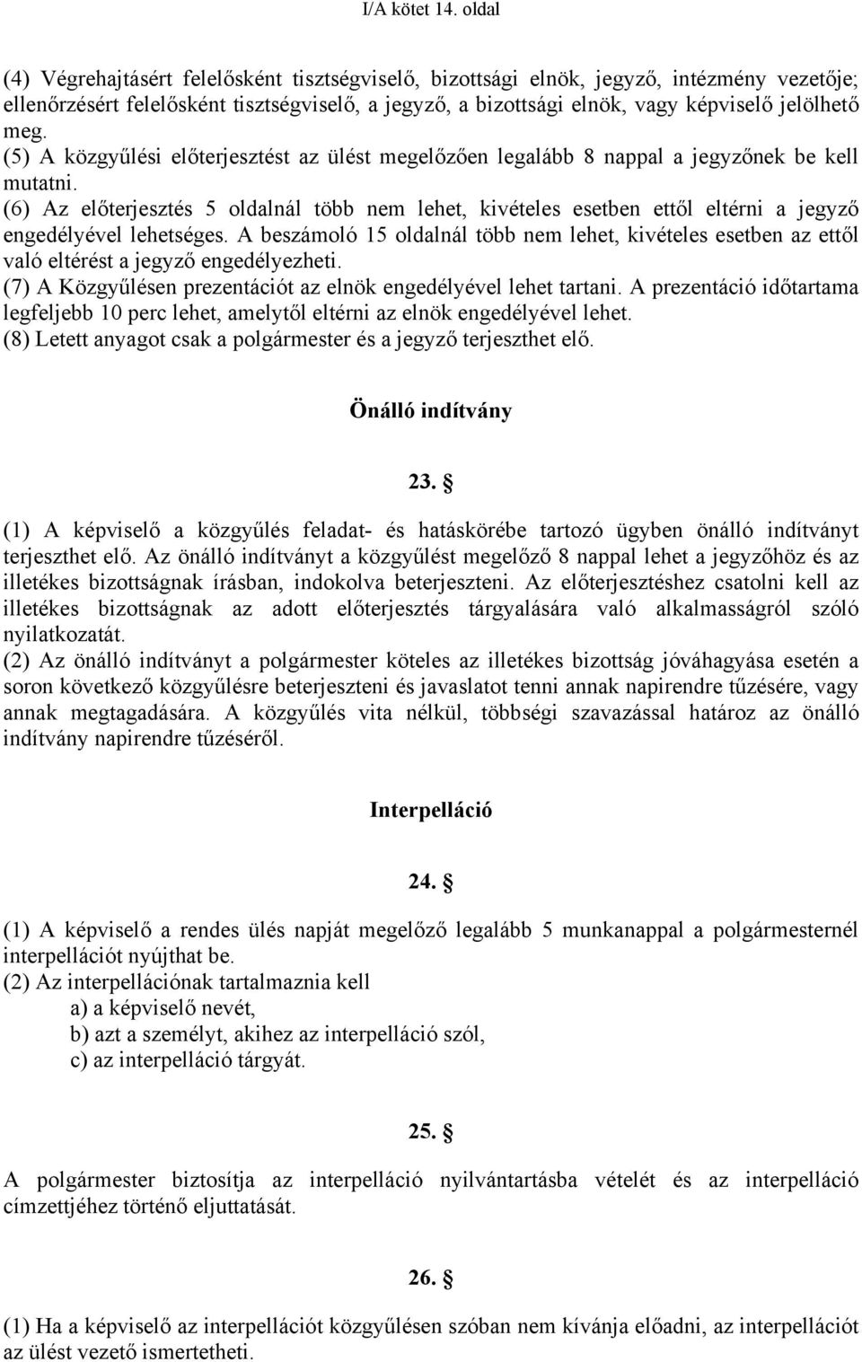 (5) A közgyűlési előterjesztést az ülést megelőzően legalább 8 nappal a jegyzőnek be kell mutatni.