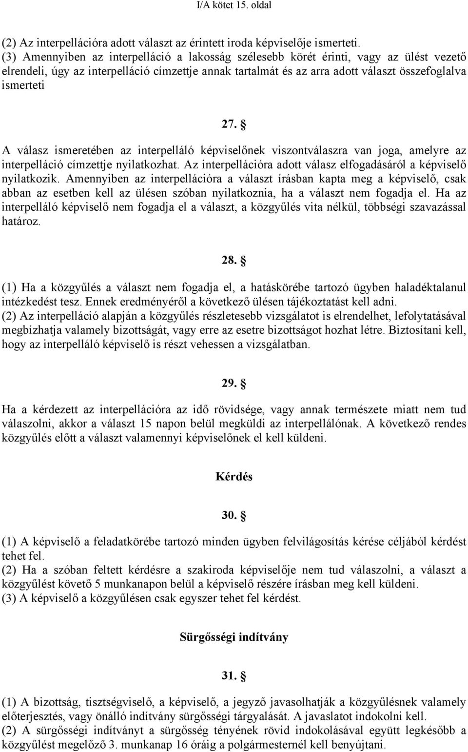 A válasz ismeretében az interpelláló képviselőnek viszontválaszra van joga, amelyre az interpelláció címzettje nyilatkozhat. Az interpellációra adott válasz elfogadásáról a képviselő nyilatkozik.