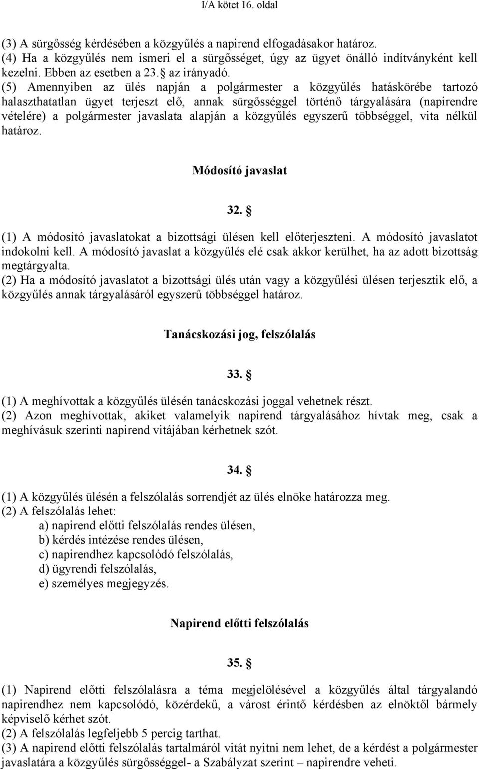 (5) Amennyiben az ülés napján a polgármester a közgyűlés hatáskörébe tartozó halaszthatatlan ügyet terjeszt elő, annak sürgősséggel történő tárgyalására (napirendre vételére) a polgármester javaslata