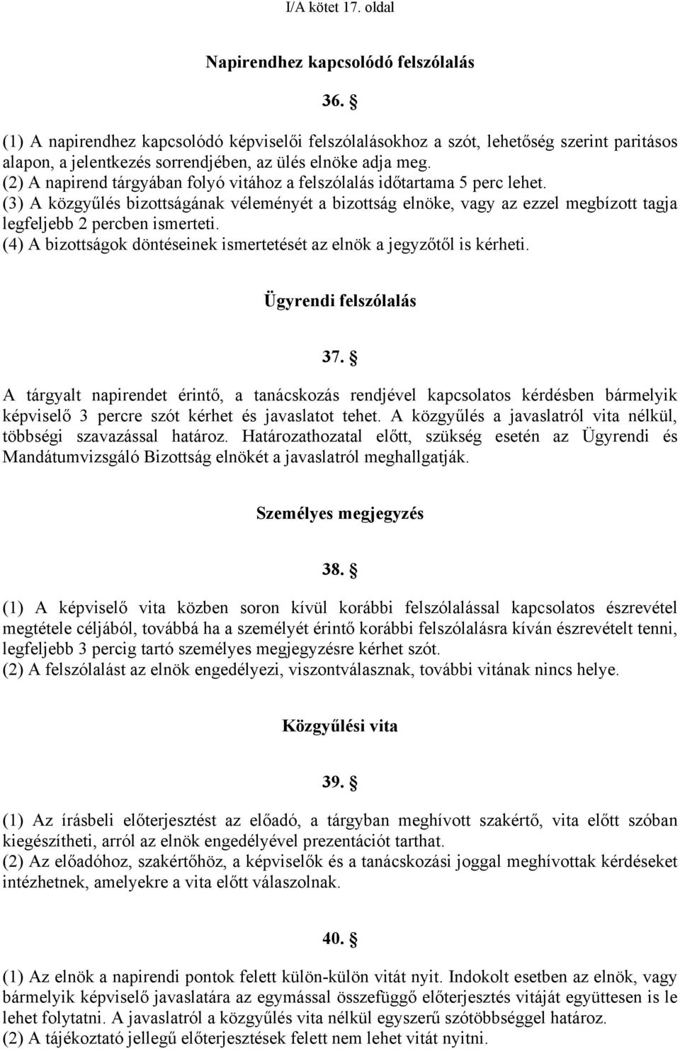 (2) A napirend tárgyában folyó vitához a felszólalás időtartama 5 perc lehet. (3) A közgyűlés bizottságának véleményét a bizottság elnöke, vagy az ezzel megbízott tagja legfeljebb 2 percben ismerteti.