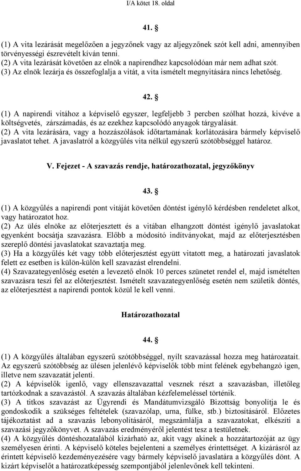 (1) A napirendi vitához a képviselő egyszer, legfeljebb 3 percben szólhat hozzá, kivéve a költségvetés, zárszámadás, és az ezekhez kapcsolódó anyagok tárgyalását.