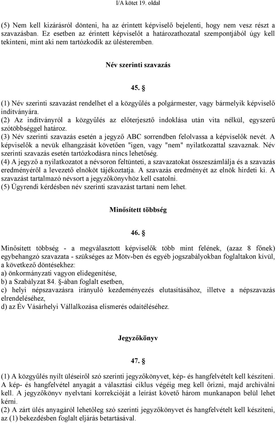 (1) Név szerinti szavazást rendelhet el a közgyűlés a polgármester, vagy bármelyik képviselő indítványára.