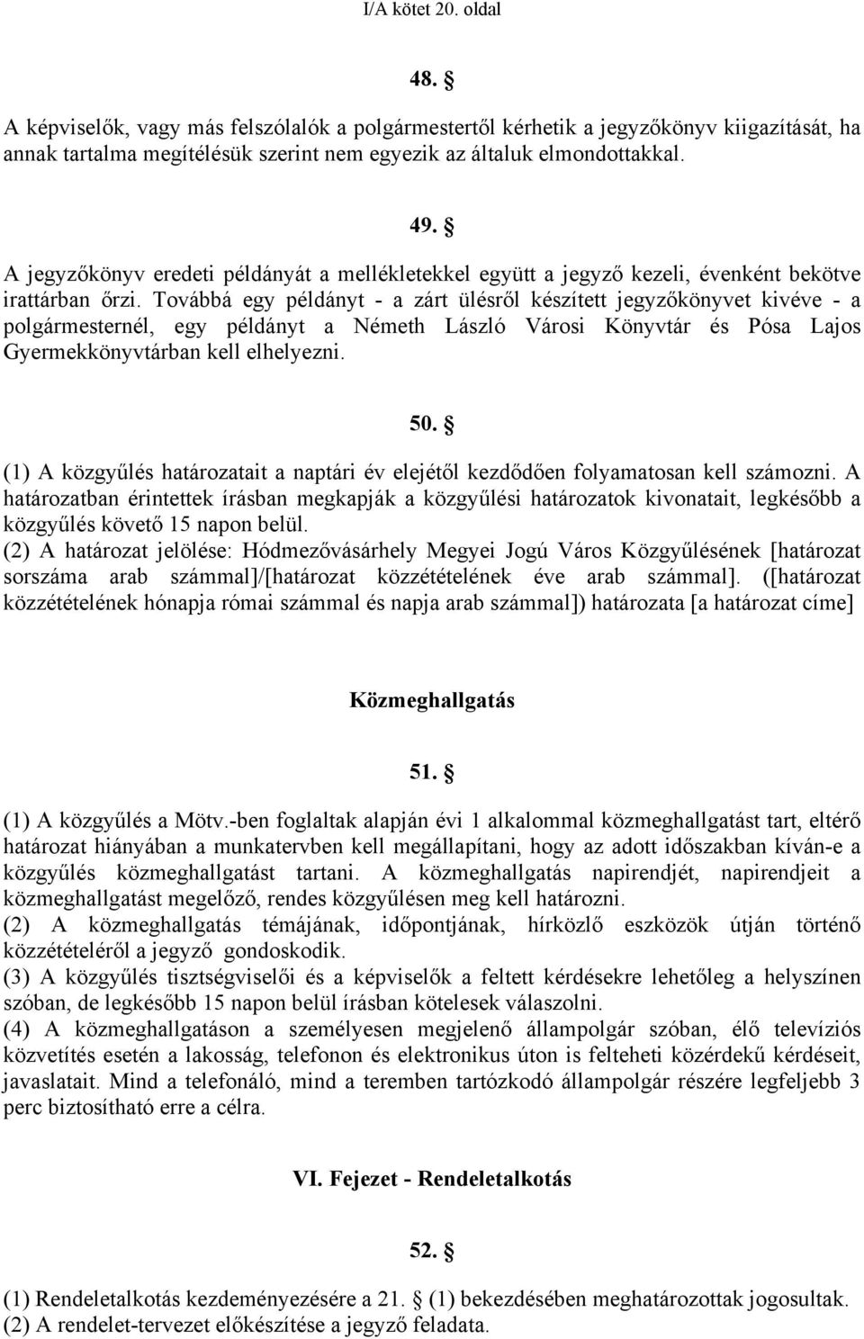 Továbbá egy példányt - a zárt ülésről készített jegyzőkönyvet kivéve - a polgármesternél, egy példányt a Németh László Városi Könyvtár és Pósa Lajos Gyermekkönyvtárban kell elhelyezni. 50.