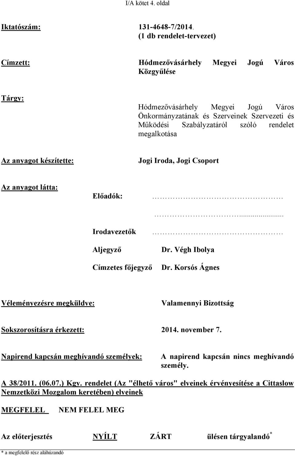 rendelet megalkotása Az anyagot készítette: Jogi Iroda, Jogi Csoport Az anyagot látta: Előadók: Irodavezetők Aljegyző... Dr. Végh Ibolya Címzetes főjegyző Dr.