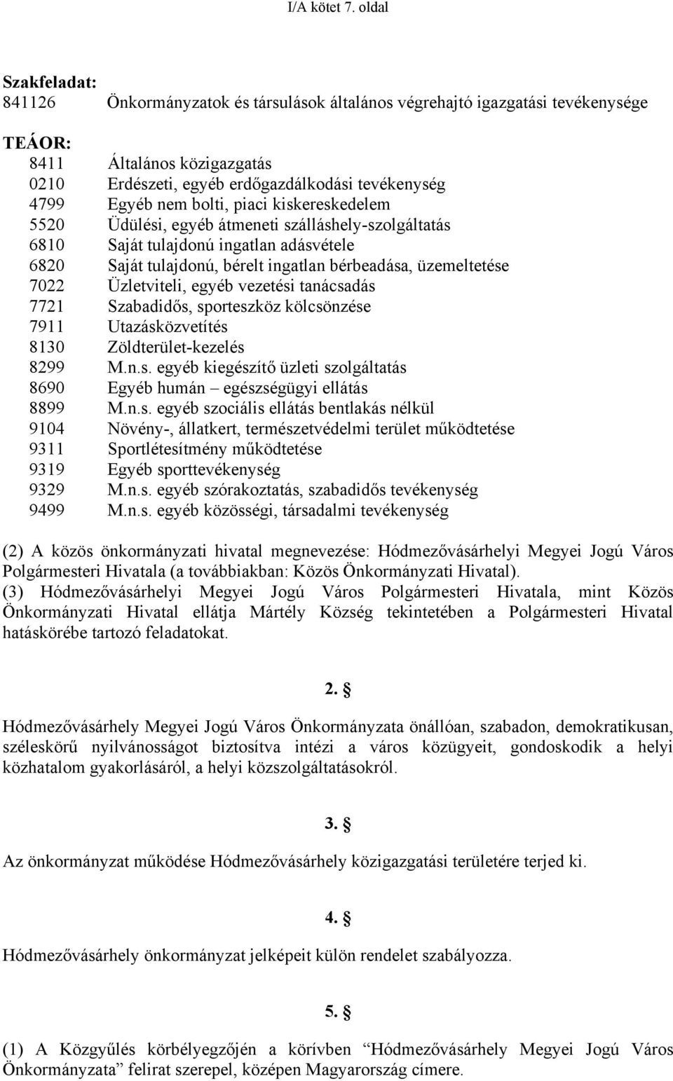 nem bolti, piaci kiskereskedelem 5520 Üdülési, egyéb átmeneti szálláshely-szolgáltatás 6810 Saját tulajdonú ingatlan adásvétele 6820 Saját tulajdonú, bérelt ingatlan bérbeadása, üzemeltetése 7022