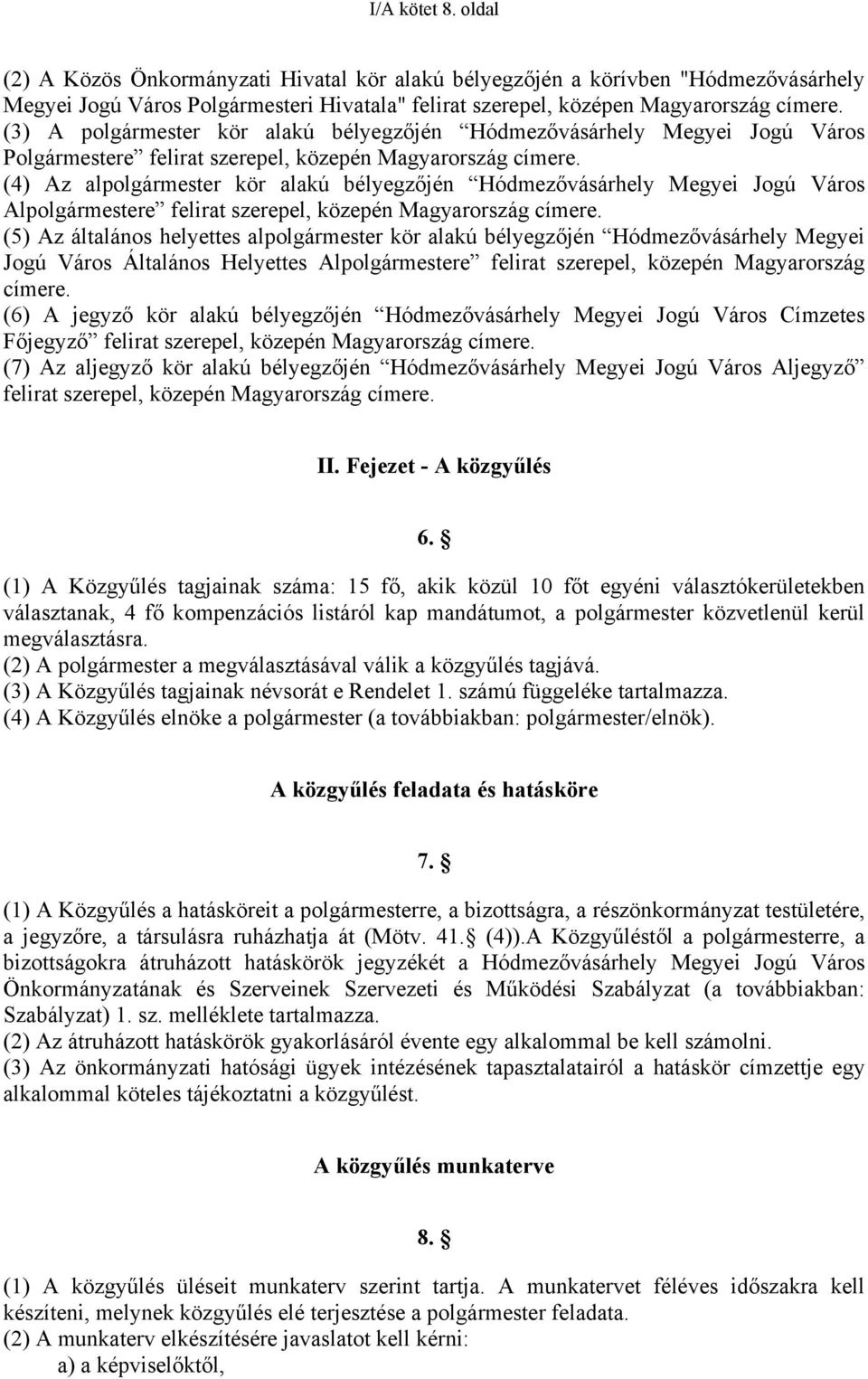 (4) Az alpolgármester kör alakú bélyegzőjén Hódmezővásárhely Megyei Jogú Város Alpolgármestere felirat szerepel, közepén Magyarország címere.