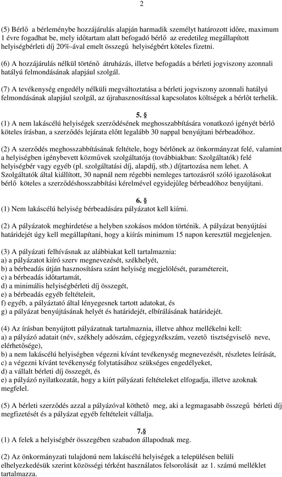 (7) A tevékenység engedély nélküli megváltoztatása a bérleti jogviszony azonnali hatályú felmondásának alapjául szolgál, az újrahasznosítással kapcsolatos költségek a bérlőt terhelik. 5.