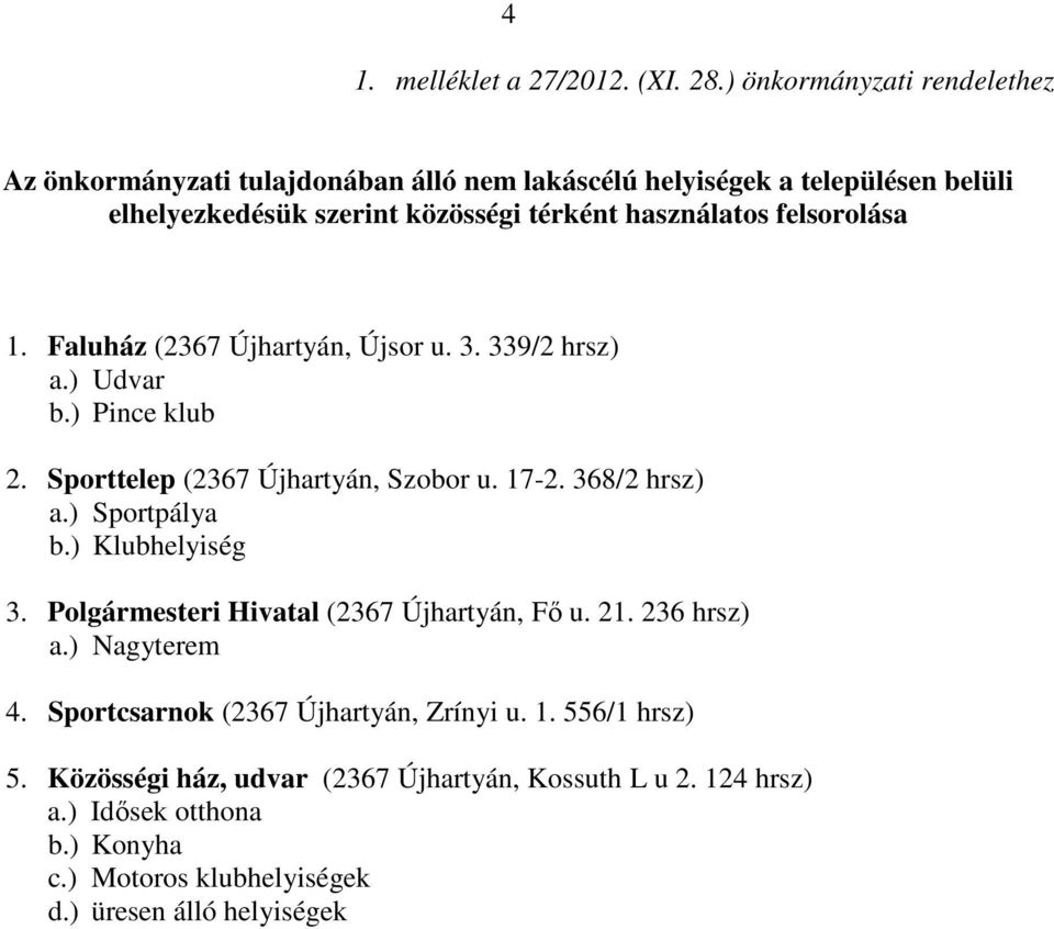 felsorolása 1. Faluház (2367 Újhartyán, Újsor u. 3. 339/2 hrsz) a.) Udvar b.) Pince klub 2. Sporttelep (2367 Újhartyán, Szobor u. 17-2. 368/2 hrsz) a.) Sportpálya b.