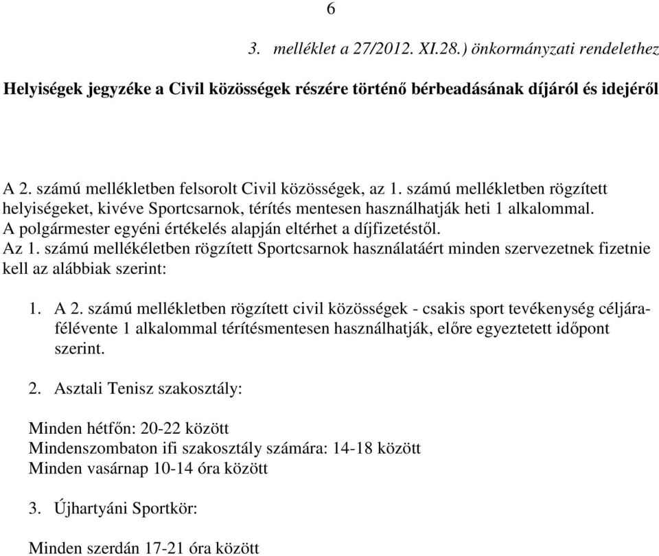 A polgármester egyéni értékelés alapján eltérhet a díjfizetéstől. Az 1. számú mellékéletben rögzített Sportcsarnok használatáért minden szervezetnek fizetnie kell az alábbiak szerint: 1. A 2.