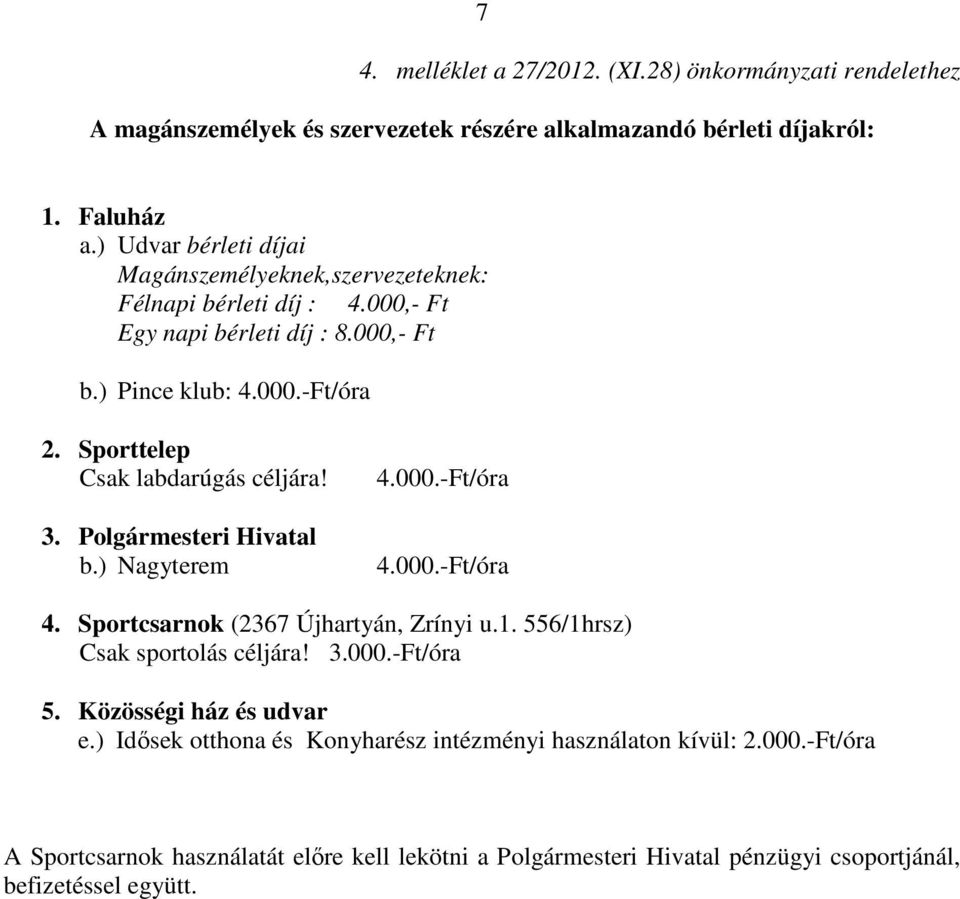 Sporttelep Csak labdarúgás céljára! 3. Polgármesteri Hivatal b.) Nagyterem 4.000.-Ft/óra 4.000.-Ft/óra 4. Sportcsarnok (2367 Újhartyán, Zrínyi u.1.