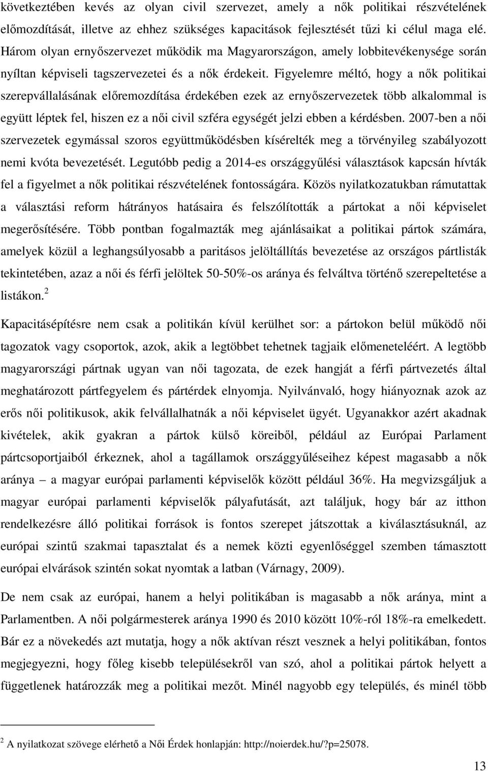 Figyelemre méltó, hogy a nők politikai szerepvállalásának előremozdítása érdekében ezek az ernyőszervezetek több alkalommal is együtt léptek fel, hiszen ez a női civil szféra egységét jelzi ebben a