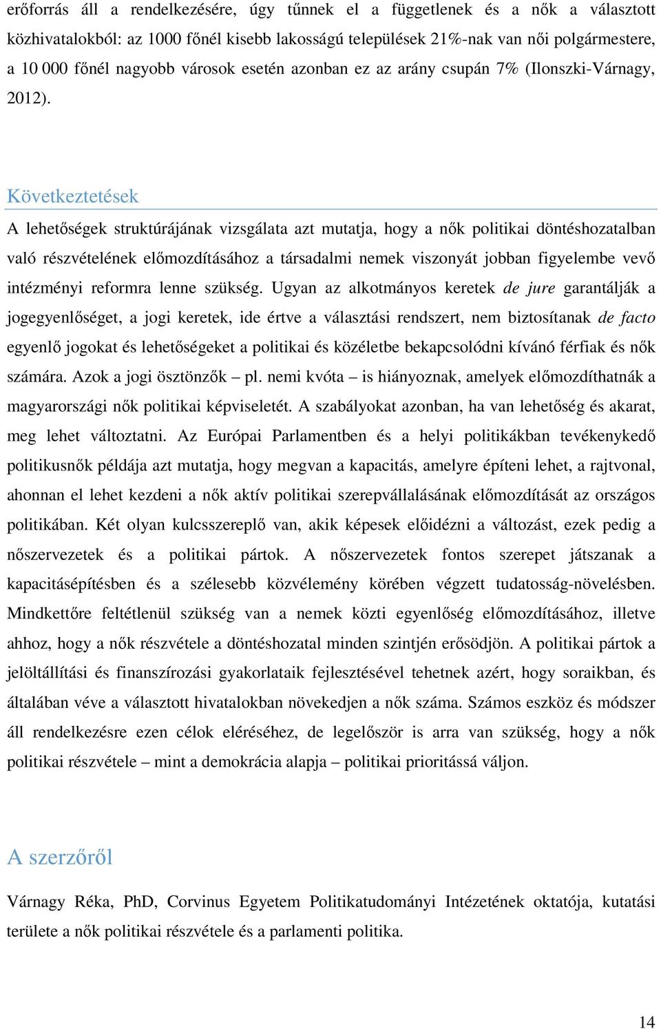 Következtetések A lehetőségek struktúrájának vizsgálata azt mutatja, hogy a nők politikai döntéshozatalban való részvételének előmozdításához a társadalmi nemek viszonyát jobban figyelembe vevő