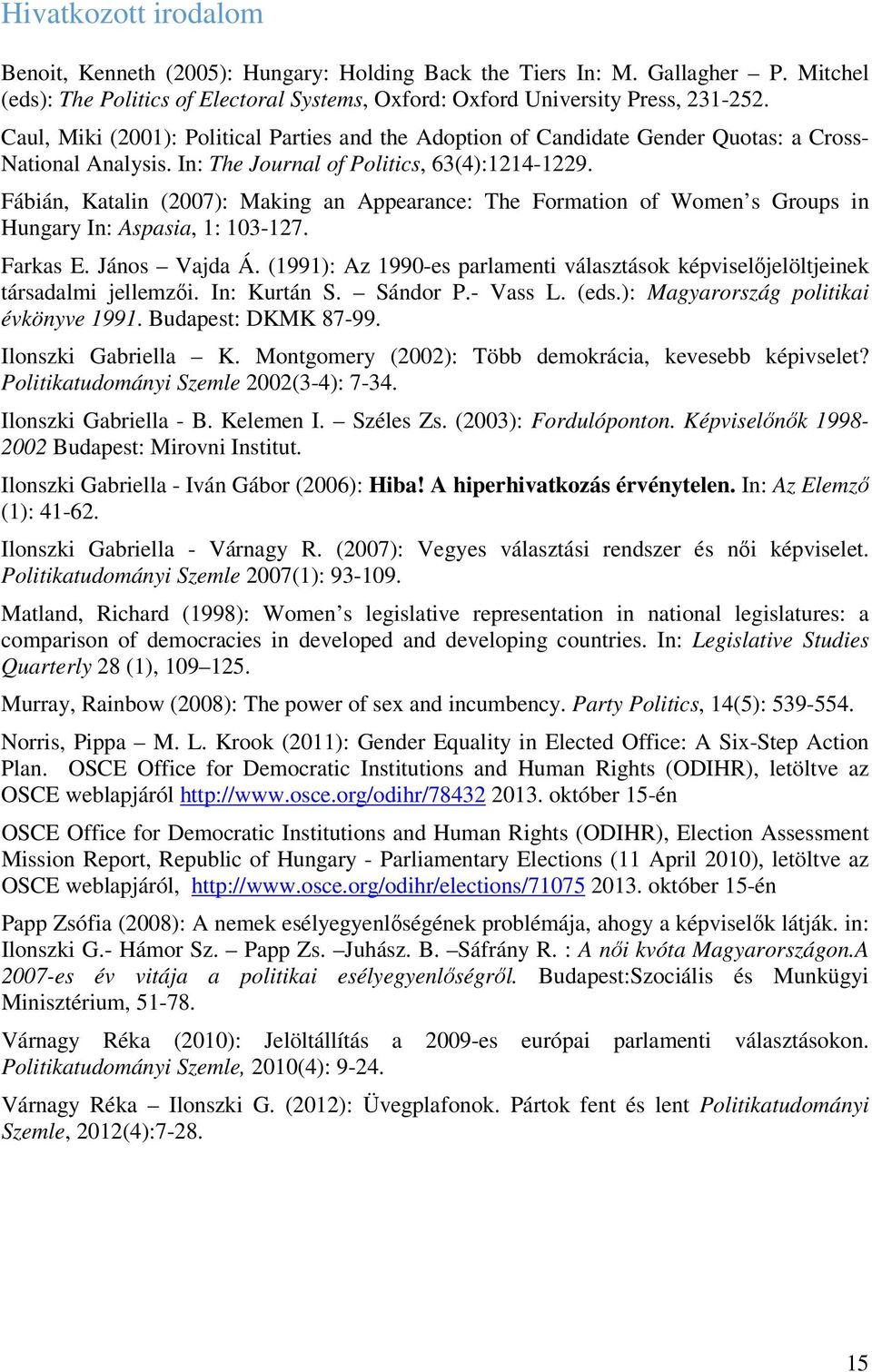 Fábián, Katalin (2007): Making an Appearance: The Formation of Women s Groups in Hungary In: Aspasia, 1: 103-127. Farkas E. János Vajda Á.