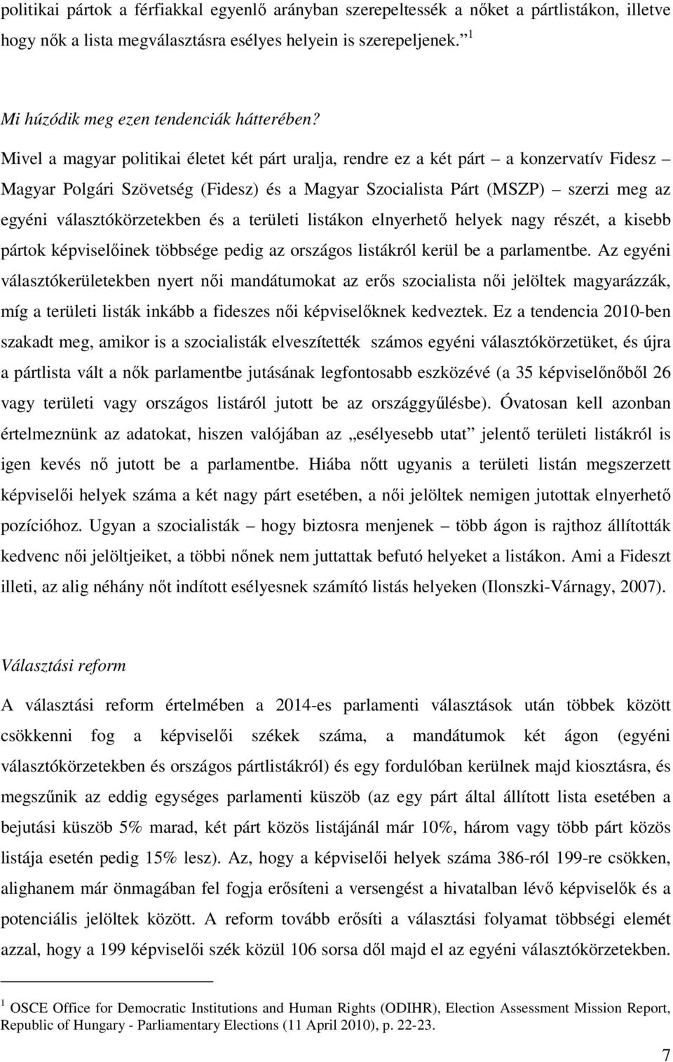 Mivel a magyar politikai életet két párt uralja, rendre ez a két párt a konzervatív Fidesz Magyar Polgári Szövetség (Fidesz) és a Magyar Szocialista Párt (MSZP) szerzi meg az egyéni