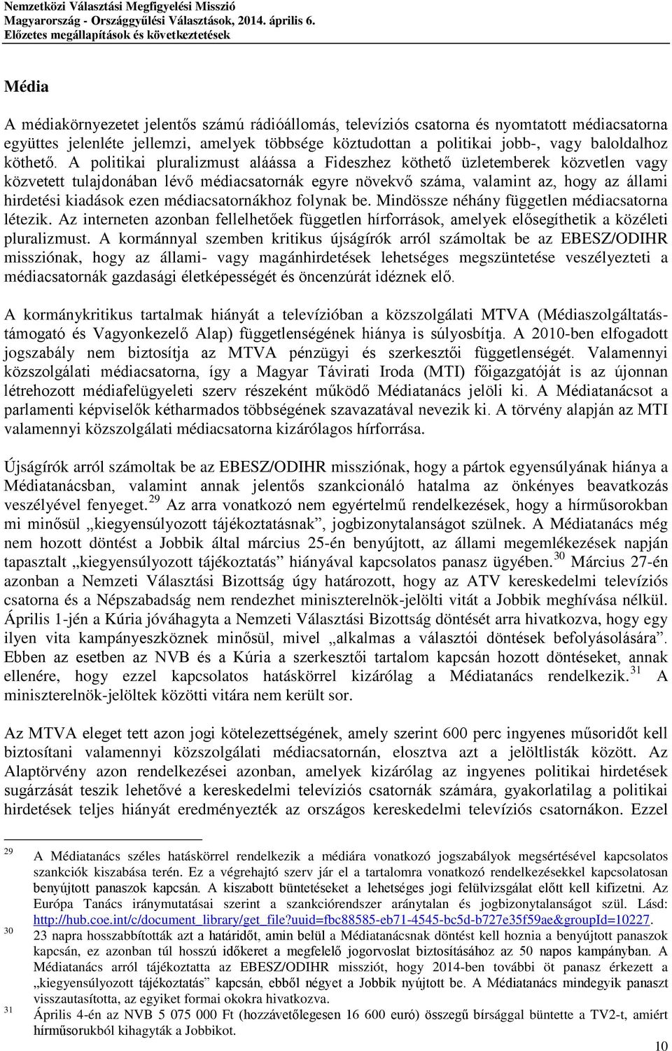 A politikai pluralizmust aláássa a Fideszhez köthető üzletemberek közvetlen vagy közvetett tulajdonában lévő médiacsatornák egyre növekvő száma, valamint az, hogy az állami hirdetési kiadások ezen