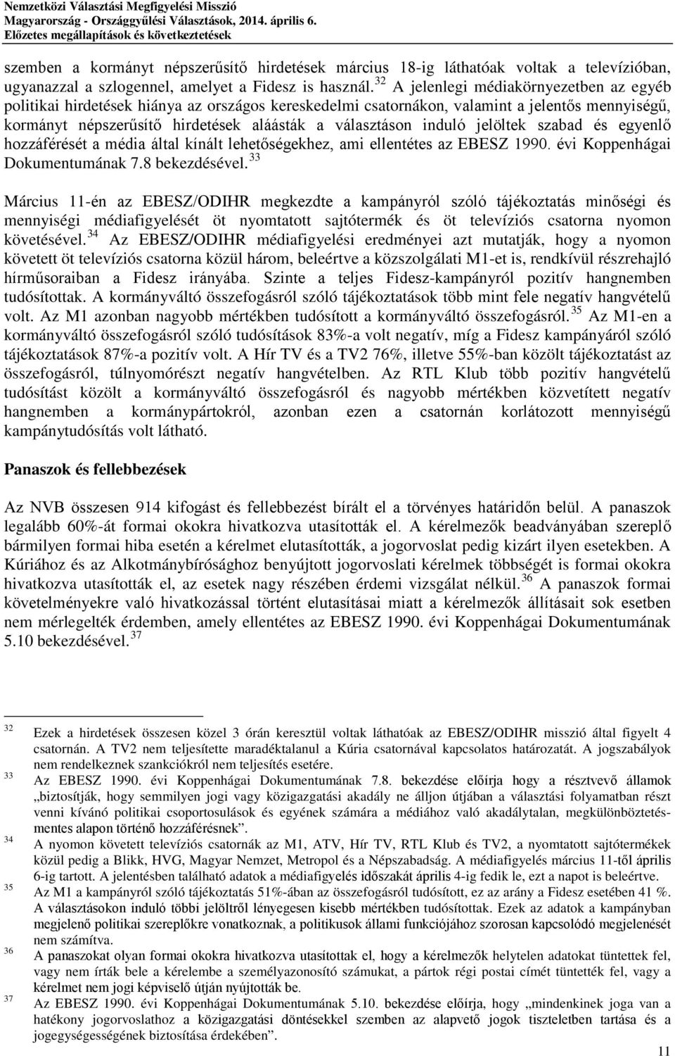 induló jelöltek szabad és egyenlő hozzáférését a média által kínált lehetőségekhez, ami ellentétes az EBESZ 1990. évi Koppenhágai Dokumentumának 7.8 bekezdésével.