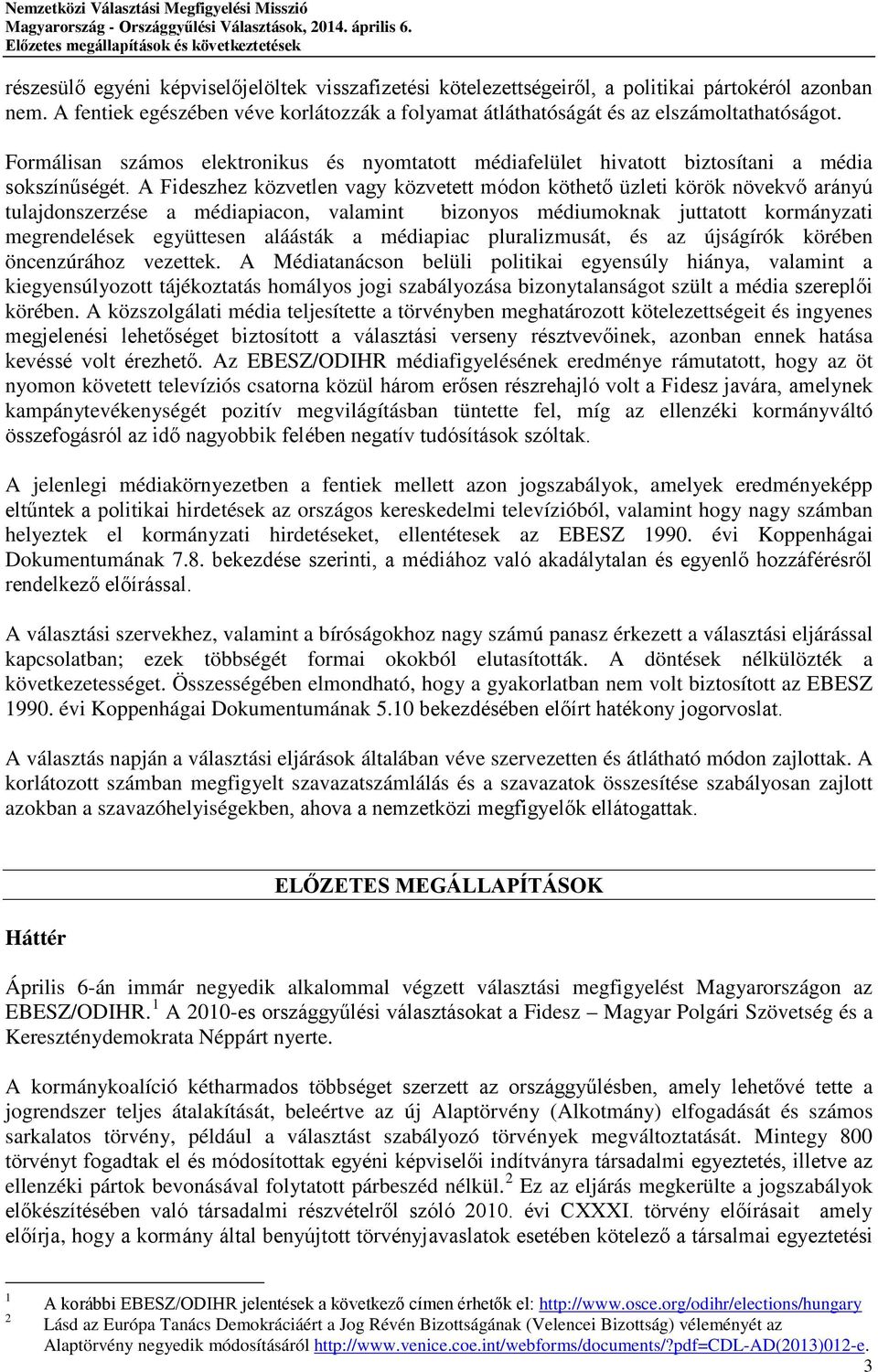 A Fideszhez közvetlen vagy közvetett módon köthető üzleti körök növekvő arányú tulajdonszerzése a médiapiacon, valamint bizonyos médiumoknak juttatott kormányzati megrendelések együttesen aláásták a